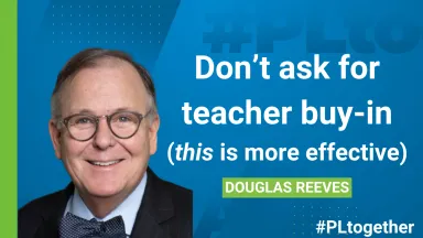 Doug Reeves- Don’t ask for teacher buy-in (this is more effective)
